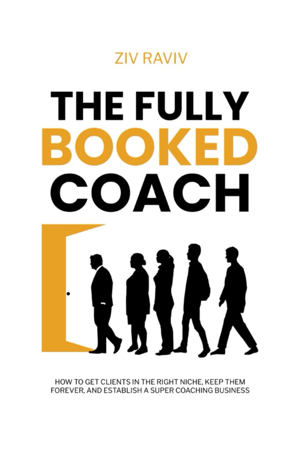 The Fully Booked Coach: How to Get Clients in the Right Niche, Keep Them Forever, and Establish a Super Coaching Business