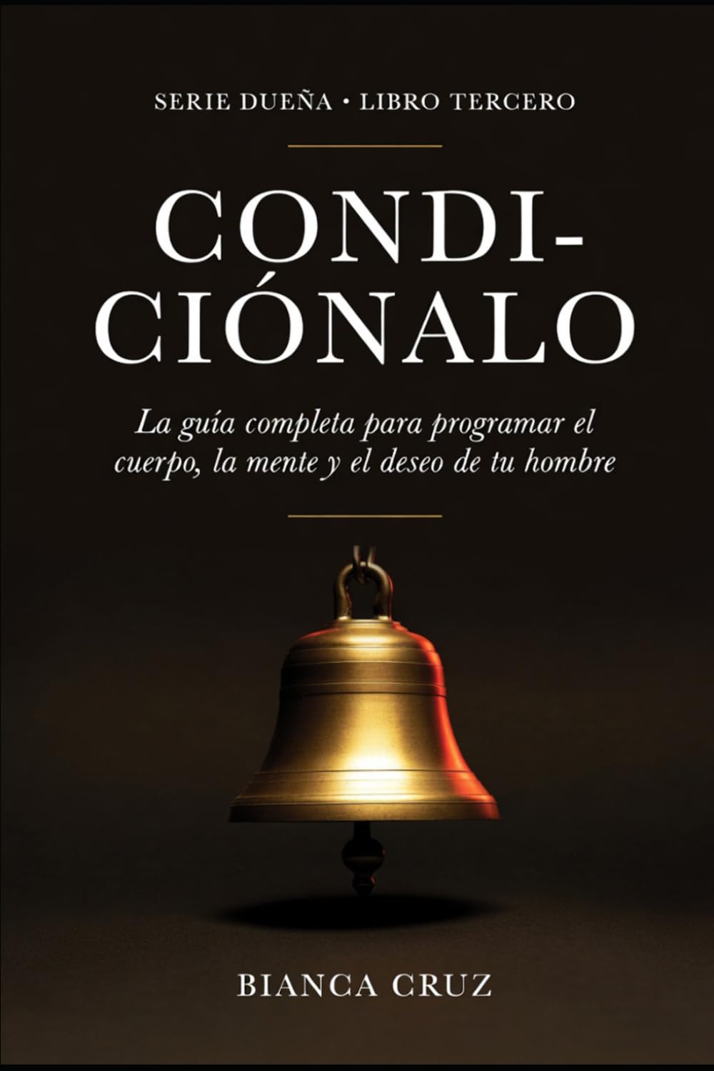CONDICIÓNALO: La guía completa para programar el cuerpo, la mente y el deseo de tu hombre (DUEÑA)