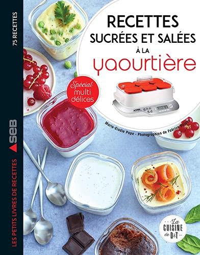 Recettes sucrées et salées à la yaourtière: Spécial multidélices (Les petits Moulinex/Seb, 294 Recettes sucrées et salées à la yaourtière: Spécial multidélices (Les petits Moulinex/Seb, 294
