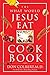 The What Would Jesus Eat Cookbook: Healthy Eating Based on Biblical Principles