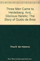Three men came to Heidelberg ;: And, Glorious Heretic: the story of Guido de Bres̀ 1894666895 Book Cover