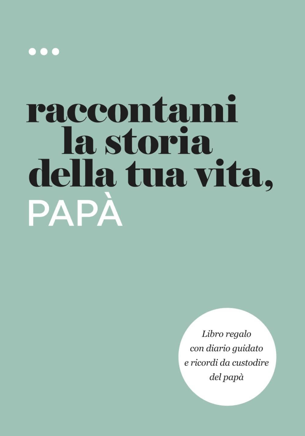 Raccontami la storia della tua vita, papà: Libro regalo con diario guidato e ricordi da custodire del papà (Libri della serie Raccontami la storia della tua vita)