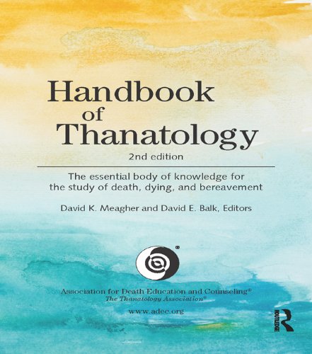 Handbook of Thanatology: The Essential Body of Knowledge for the Study of Death, Dying, and Bereavem Handbook of Thanatology: The Essential Body of Knowledge for the Study of Death, Dying, and Bereavem