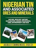 NIGERIAN TIN AND ASSOCIATED ORES AND MINERALS: Nature, Geology, History, Exploration, Mining, Processing, Uses, Environment and Man.