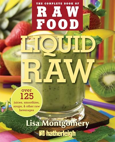 Liquid Raw: Over 125 Juices, Smoothies, Soups, and other Raw