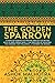 The Golden Sparrow: A story set during the waning days of the British Rule in India, World War II, the partition of India and the carnage that followed€¦.it entraps the reader