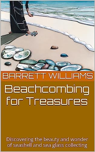 Beachcombing for Treasures: Discovering the beauty and wonder of seashell and sea glass collecting (Treasures Beneath: Unveiling the World of Metal Detecting)