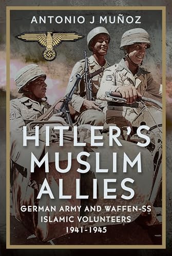 Hitler’s Muslim Allies: German Army and Waffen-SS Islamic Volunteers 1941-1945