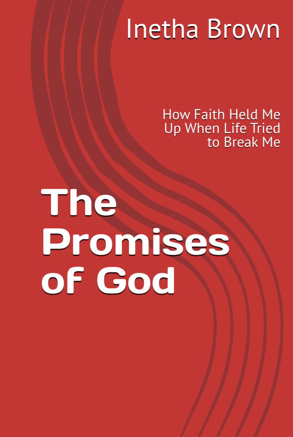 The Promises of God: How Faith Held Me Up When Life Tried to Break Me