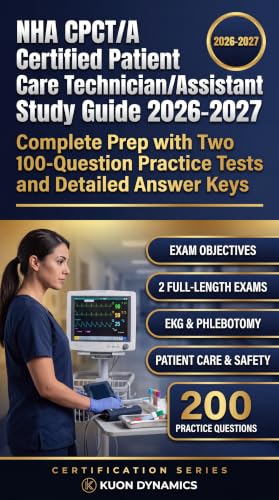 NHA CPCT/A Certified Patient Care Technician/Assistant Study Guide 2026-2027: Complete Prep with Two 100-Question Practice Tests and Detailed Answer Keys (Healthcare Certification Exam Prep)