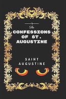 The Confessions of St. Augustine: By St. Augustine - Illustrated 152087037X Book Cover