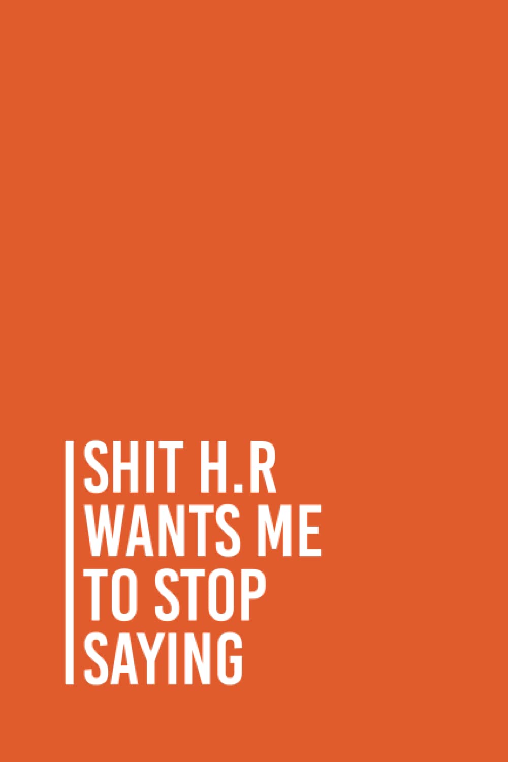 Shit H.R. wants me to stop saying: Funny Gag Gift Notebook Journal For Co-workers, Friends and Family | 6x9 lined Notebook, 110 Pages (Funny Office Notebooks)