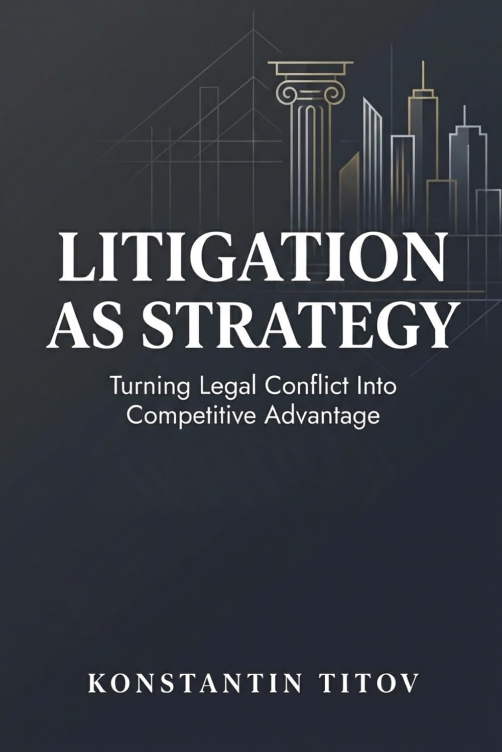 Litigation as Strategy: Turning Legal Conflict Into Competitive Advantage