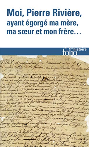 Moi, Pierre Rivière, ayant égorgé ma mère, ma sœur et mon frère...: Un cas de parricide au XIX