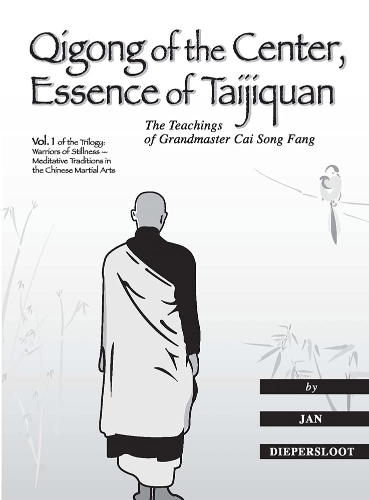Qigong of the Center, Essence of Taijiquan: The Teachings of Grandmaster Cai Song Fang (Warriors of Stillness Trilogy)
