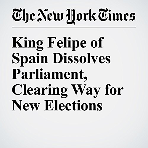 King Felipe of Spain Dissolves Parliament, Clearing Way for New Elections cover art