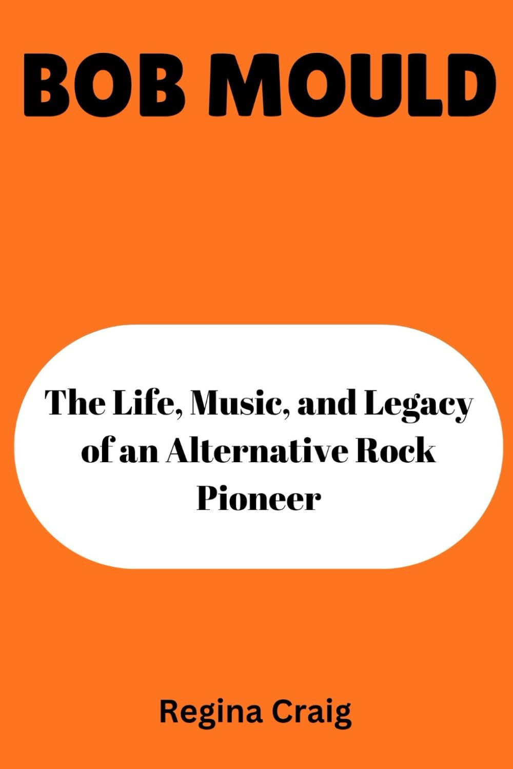 BOB MOULD: The Life, Music, and Legacy of an Alternative Rock Pioneer