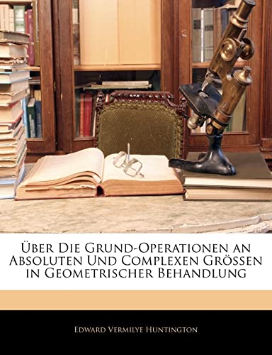 Über Die Grund-Operationen an Absoluten Und Complexen Grössen in Geometrischer Behandlung (German Edition)