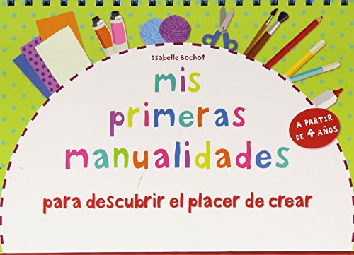 Mis primeras manualidades: para descubrir el placer de crear. Con papel, con lana, modelado, con pintura, con elementos naturales (Actividades y destrezas) Mis primeras manualidades: para descubrir el placer de crear. Con papel, con lana, modelado, con pintura, con elementos naturales (Actividades y destrezas)