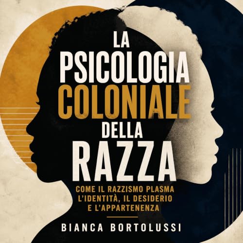 Couverture de La psicologia coloniale della razza: Come il razzismo plasma l'identit&agrave;, il desiderio e l'appartenenza