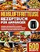 Heißluftfritteuse Rezeptbuch für Anfänger: 500 schnelle und einfache Rezepte, um das Beste aus Ihrer Heißluftfritteuse zu machen. Genießen Sie eine schmackhafte und gesunde Ernährung ohne Öl und Fett