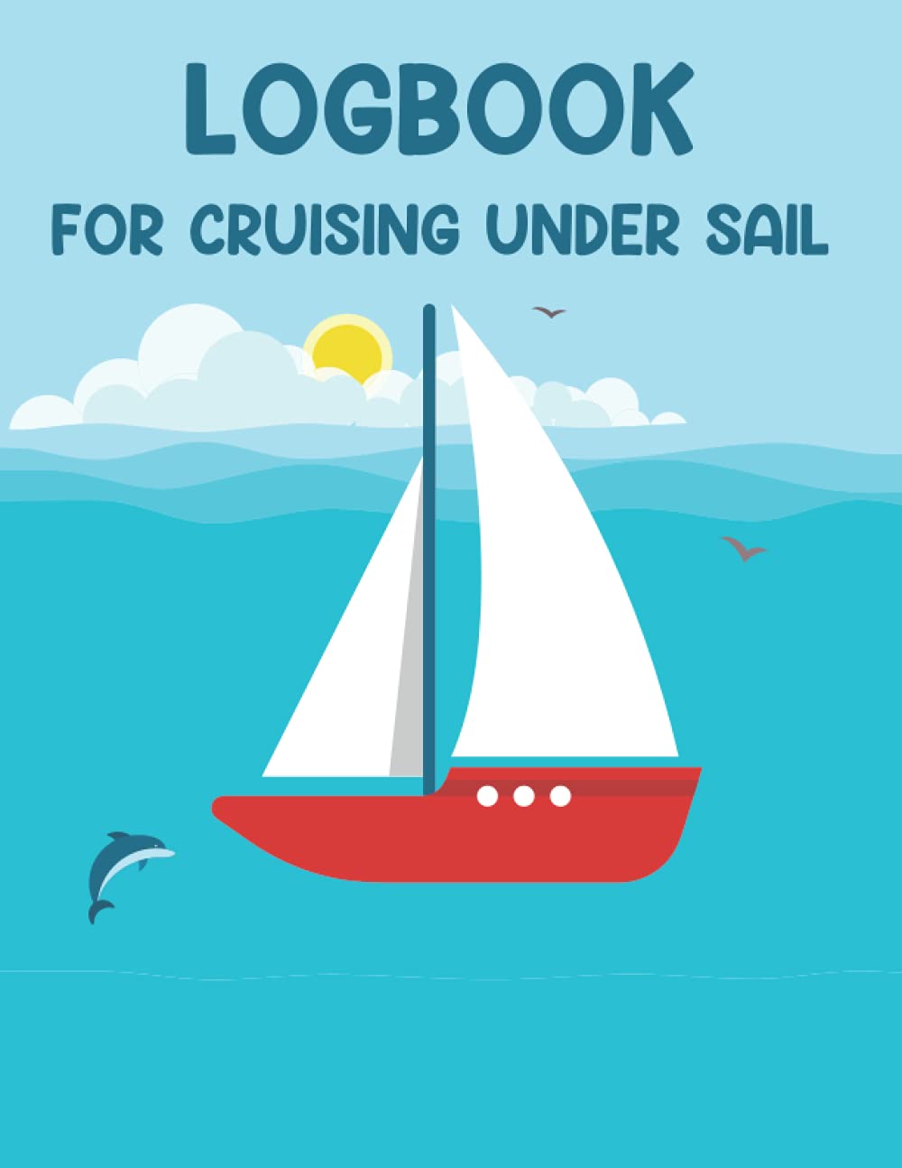 Logbook for Cruising Under Sail: A comprehensive log book for a yachtmaster for sail and power or a day skipper for sail and power. Ideal practical log book for the RYA Yachtmaster Certificate