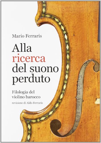 Alla Ricerca Del Suono Perduto. Filologia Del Violino Barocco