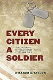 Every Citizen a Soldier: The Campaign for Universal Military Training after World War II (Williams-Ford Texas A&M University Military History Series) by William A. Taylor (2014-07-02)