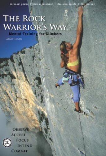 The Rock Warrior's Way: Mental Training for Climbers 2nd edition by Arno Ilgner (2006) Paperback