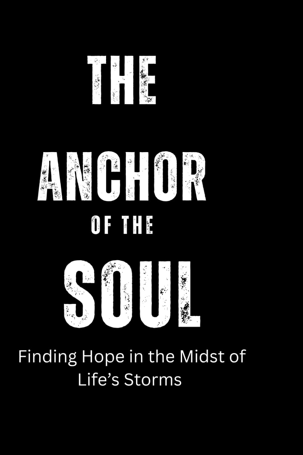 ANCHOR OF THE SOUL: Finding Hope in the Midst of Life’s Storms