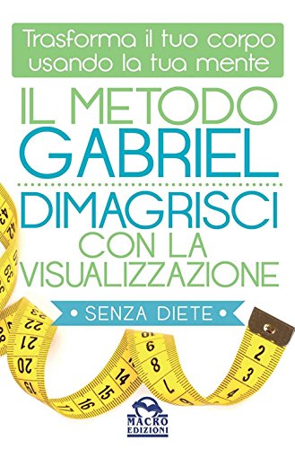 Il metodo Gabriel. Dimagrisci con la visualizzazione Il metodo Gabriel. Dimagrisci con la visualizzazione