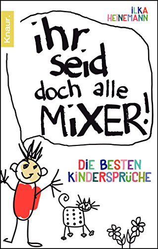 Ihr seid doch alle Mixer!: Die besten Kindersprüche Ihr seid doch alle Mixer!: Die besten Kindersprüche