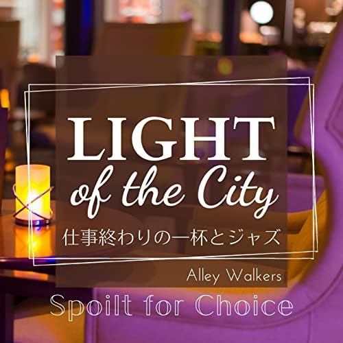 Light Of The City 仕事終わりの一杯とジャズ Spoilt For Choice By Alley Walkers On Amazon Music Amazon Com