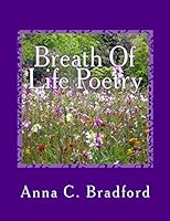 Breath Of Life Poetry: Breathing Life Into A Weary Soul 1511790040 Book Cover