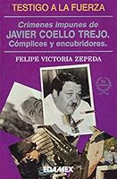 Testigo a la fuerza: Los crímenes impunes de Javier Coello Trejo, sus cómplices y encubridores 9684097085 Book Cover