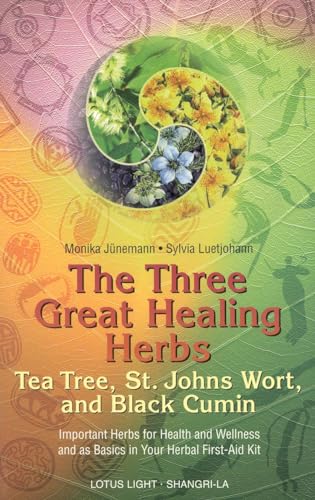 The Three Great Healing Herbs: Tea Tree, St. Johns Wort, and Black Cumin (Shangri-la Series)