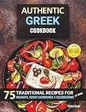 Authentic Greek Cookbook: 75 Traditional Recipes for Holidays, Family Gatherings & Celebrations at Home (Mediterranean Home Cooking Series)