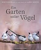 Bildband: Ein Garten voller Vögel - Paradiese schaffen und der Vielfalt ein Zuhause bieten. Faszinierende Vogelporträts unserer heimischen Vögel. Mit ... schaffen - Der Vielfalt ein Zuhause bieten