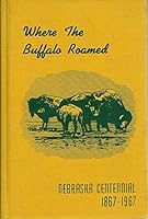 WHERE THE BUFFALO ROAMED. Stories of Early Days in Buffalo County, Nebraska. B000JJOOLI Book Cover