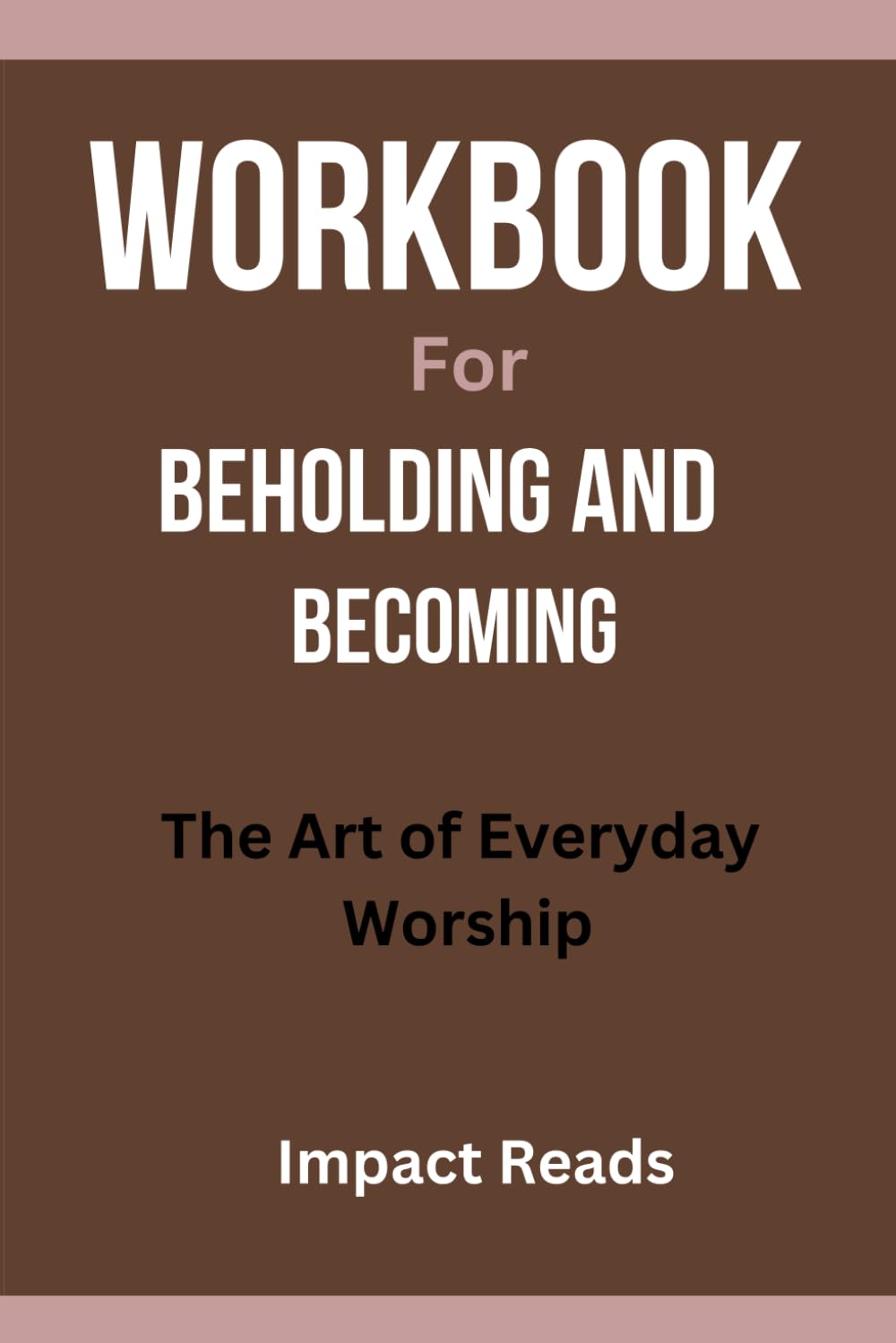 Workbook For Beholding and Becoming: The Art of Everyday Worship