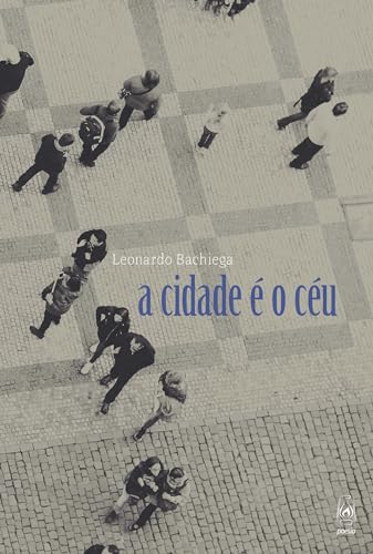 A cidade é o céu: Poesia - Bachiega, Leonardo