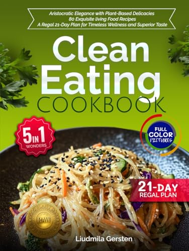 CLEAN EATING COOKBOOK: Aristocratic Elegance with Plant-Based Delicacies: 80 Exquisite