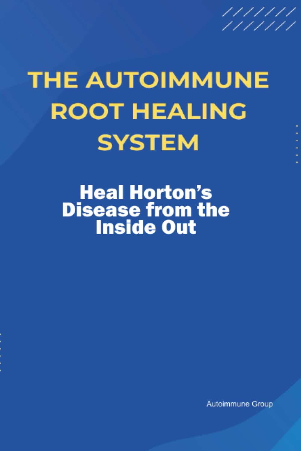 The Autoimmune Root Healing System Heal Horton’s Disease from the Inside Out