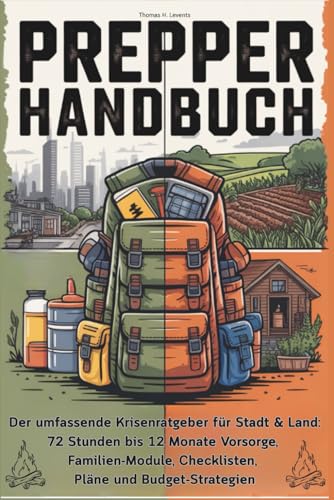 Prepper Handbuch – Der umfassende Krisenratgeber für Stadt & Land – 72 Stunden bis 12 Monate Vorsorge, Familien-Module, Checklisten, Pläne und ... Prepping Ratgeber / Sicher im Blackout