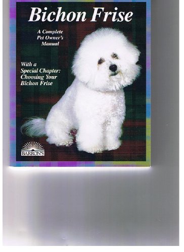 Bichon Frises: Everything About Purchase, Care, Nutrition, Breeding, Behavior, and Training