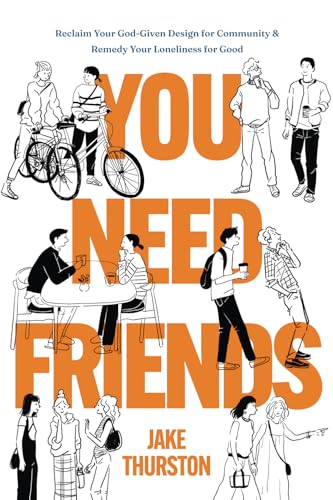 You Need Friends: Reclaim Your God-Given Design for Community and