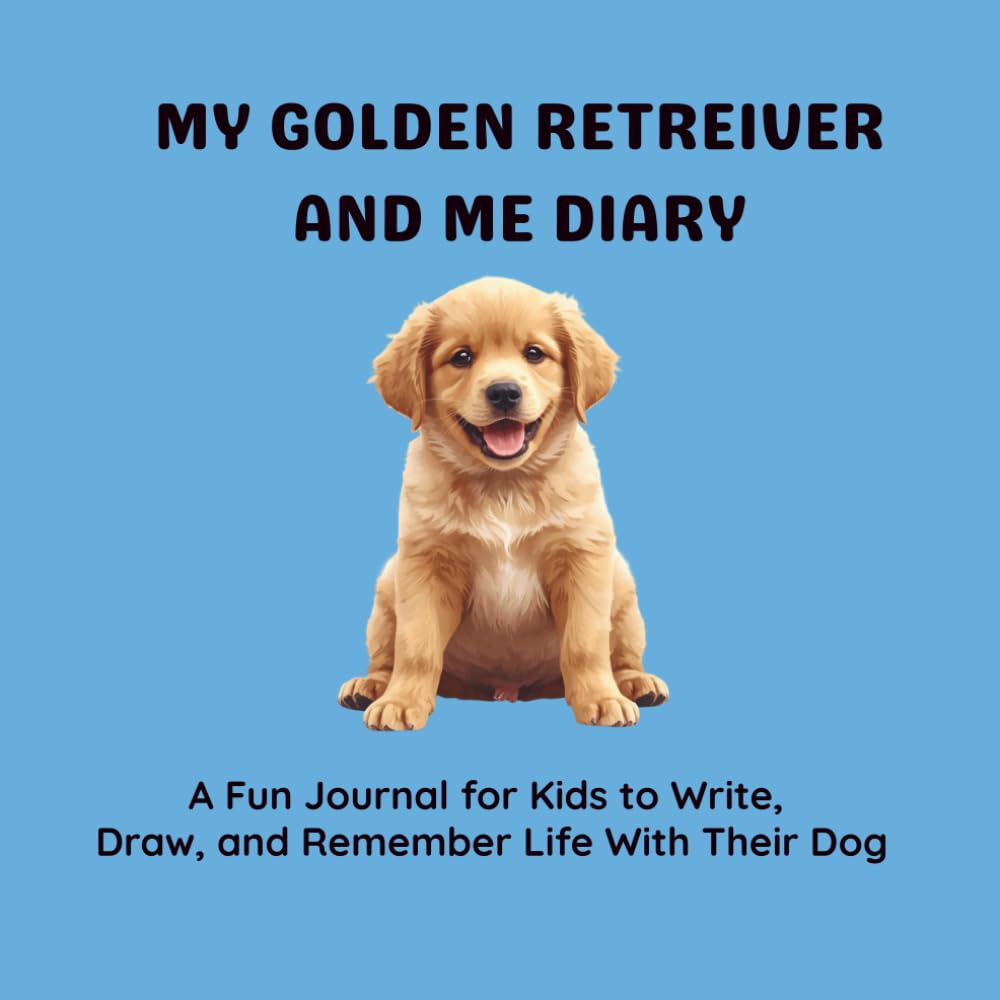 MY GOLDEN RETRIEVER AND ME DIARY: A Fun Journal for Kids to Write, Draw, and Remember Life With Their Dog