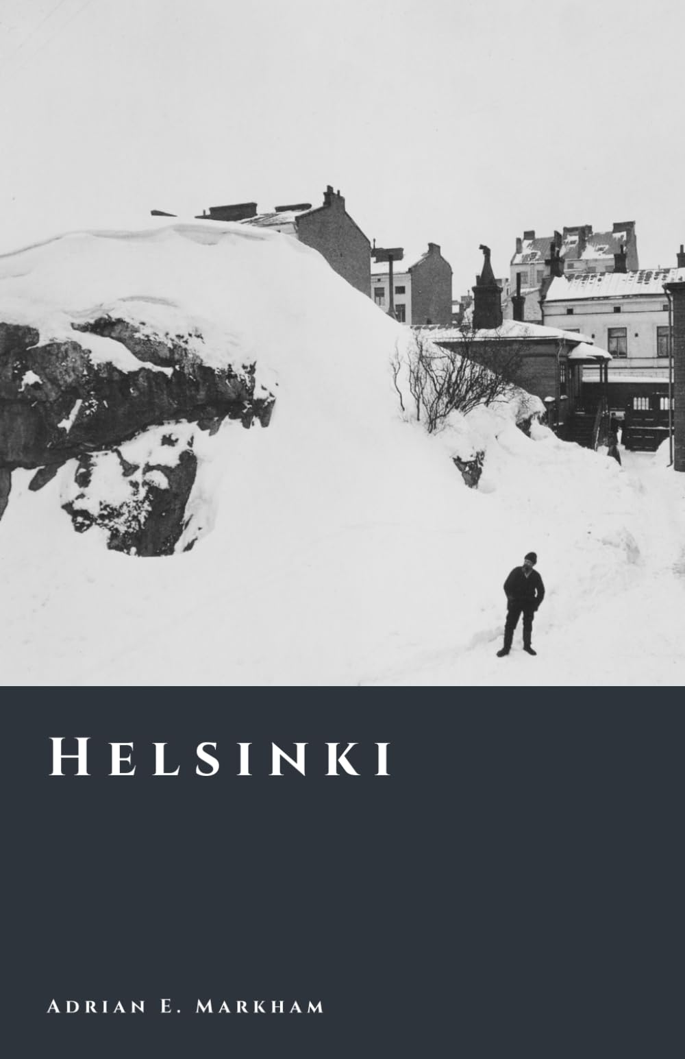 Helsinki: The Making of a Northern Capital (The Story of Finland)