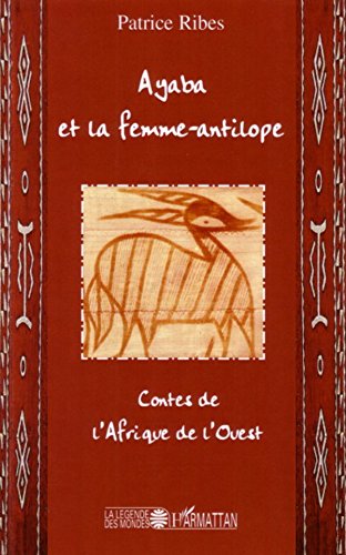 Télécharger Ayaba et la femme antilope: Contes de l'Afrique de l'ouest (La légende des mondes) Gratuit