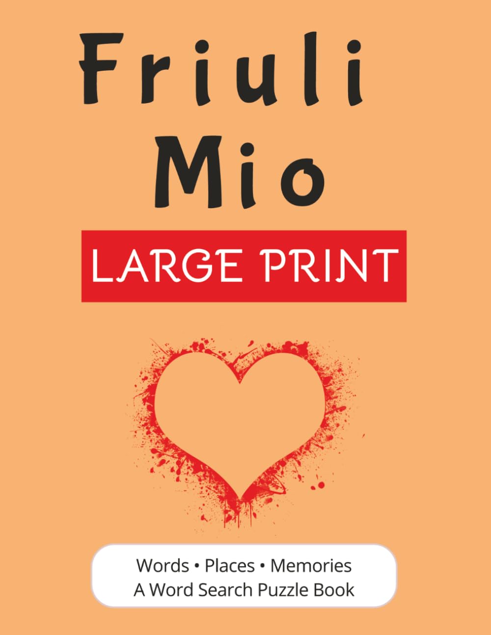 Friuli Mio: A Large Print Word Search Puzzle Book Journey Through Friuli Venezia Giulia | Places, Traditions, Food, and Memories | Italian Heritage Gift | 8.5x11 inches | 56 Puzzles, 840 words